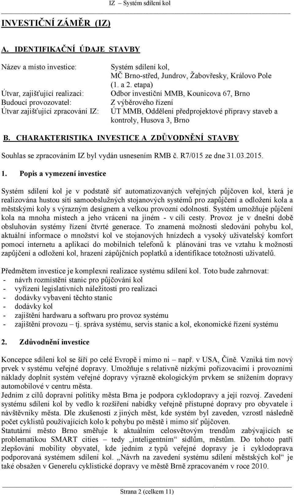 Královo Pole (1. a 2. etapa) Odbor investiční MMB, Kounicova 67, Brno Z výběrového řízení ÚT MMB, Oddělení předprojektové přípravy staveb a kontroly, Husova 3, Brno B.