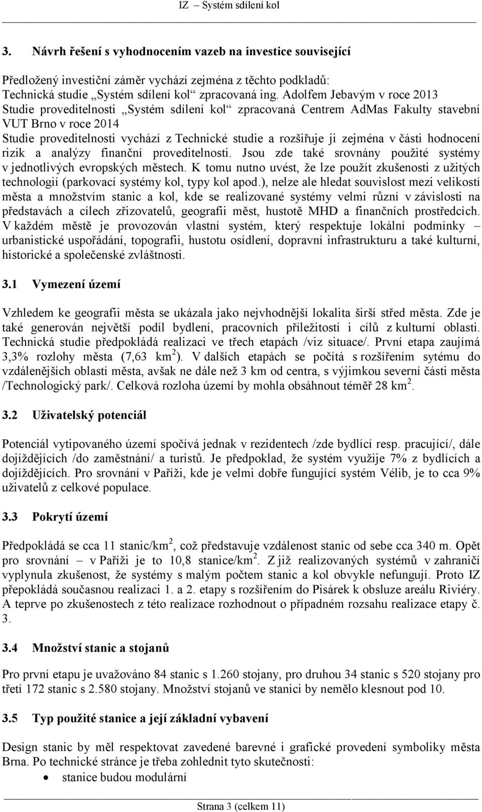 zejména v části hodnocení rizik a analýzy finanční proveditelnosti. Jsou zde také srovnány použité systémy v jednotlivých evropských městech.