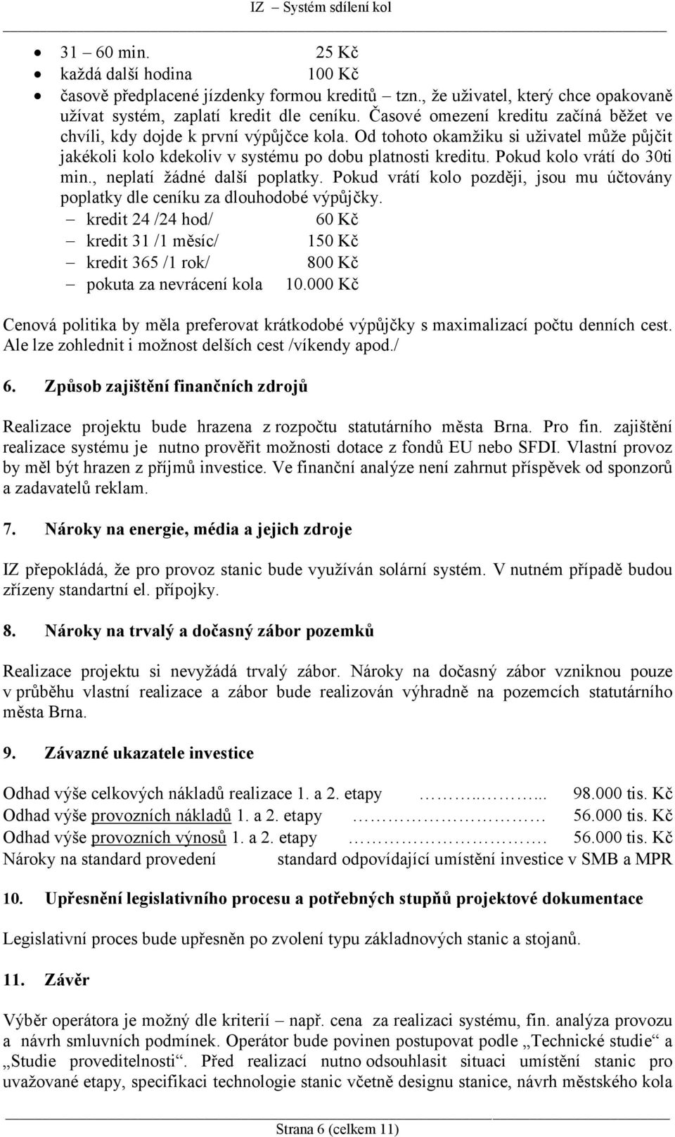 Pokud kolo vrátí do 30ti min., neplatí žádné další poplatky. Pokud vrátí kolo později, jsou mu účtovány poplatky dle ceníku za dlouhodobé výpůjčky.