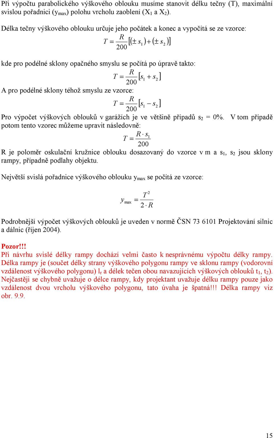 200 A pro podélné sklony téhož smyslu ze vzorce: R T = [ s1 s2] 200 Pro výpočet výškových oblouků v garážích je ve většině případů s 2 = 0%.