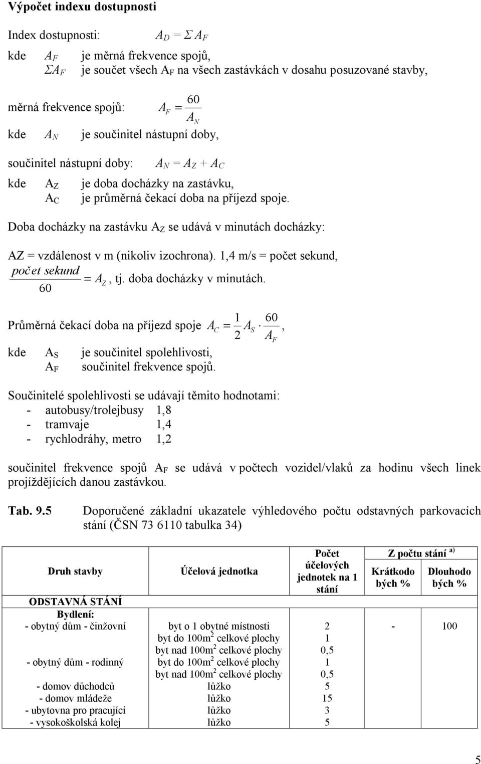 Doba docházky na zastávku A Z se udává v minutách docházky: AZ = vzdálenost v m (nikoliv izochrona). 1,4 m/s = počet sekund, počet sekund = A Z, tj. doba docházky v minutách.