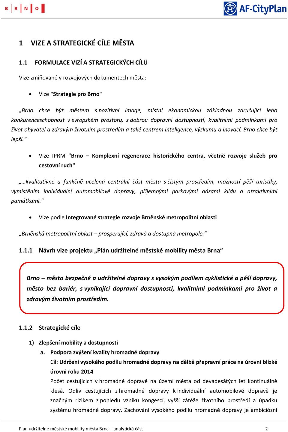 konkurenceschopnost v evropském prostoru, s dobrou dopravní dostupností, kvalitními podmínkami pro život obyvatel a zdravým životním prostředím a také centrem inteligence, výzkumu a inovací.