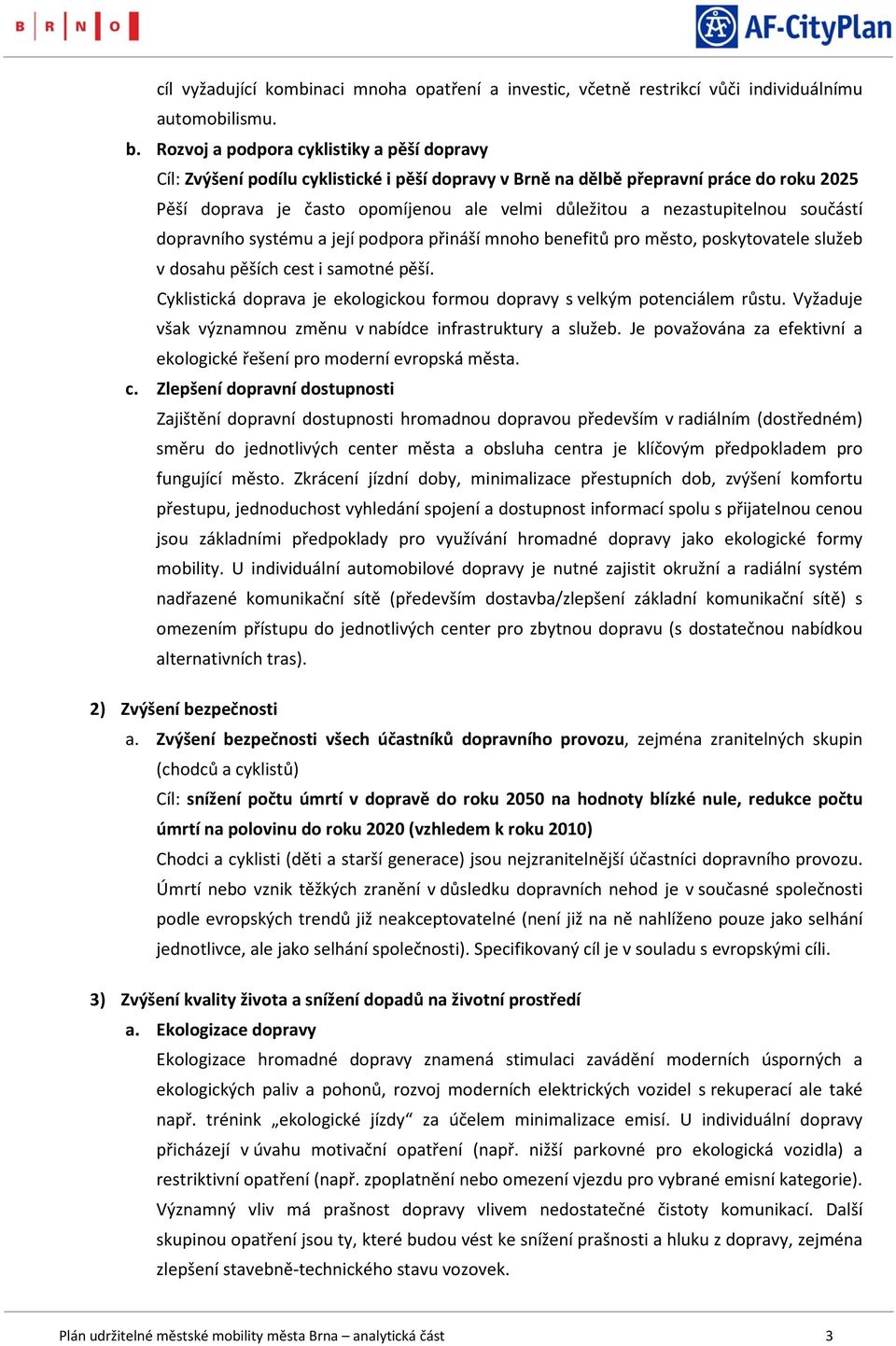 nezastupitelnou součástí dopravního systému a její podpora přináší mnoho benefitů pro město, poskytovatele služeb v dosahu pěších cest i samotné pěší.