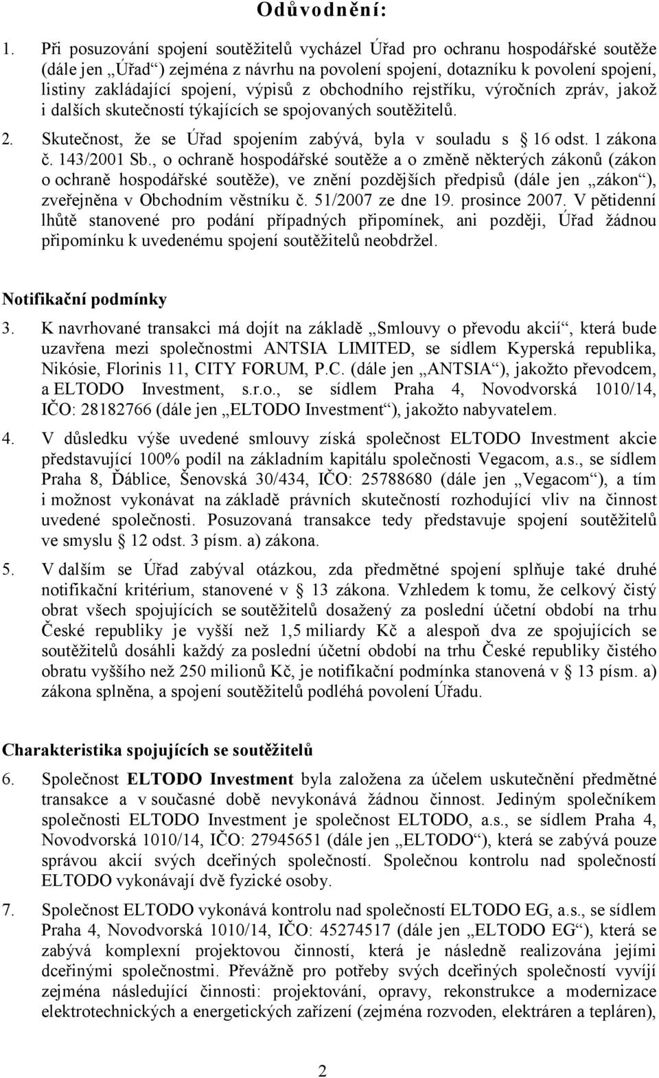 výpisů z obchodního rejstříku, výročních zpráv, jakož i dalších skutečností týkajících se spojovaných soutěžitelů. 2. Skutečnost, že se Úřad spojením zabývá, byla v souladu s 16 odst. 1 zákona č.