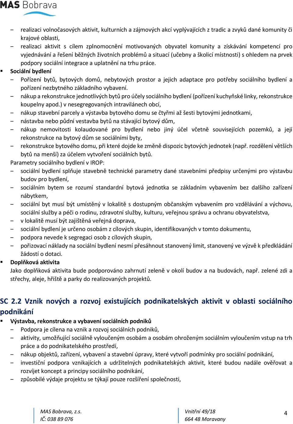 Sociální bydlení Pořízení bytů, bytových domů, nebytových prostor a jejich adaptace pro potřeby sociálního bydlení a pořízení nezbytného základního vybavení.