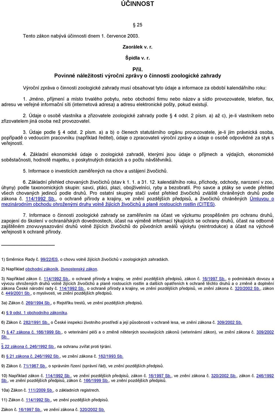 Jméno, příjmení a místo trvalého pobytu, nebo obchodní firmu nebo název a sídlo provozovatele, telefon, fax, adresu ve veřejné informační síti (internetová adresa) a adresu elektronické pošty, pokud