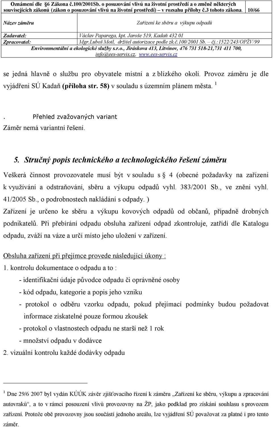 ) v souladu s územním plánem města. 1. Přehled zvažovaných variant Záměr nemá variantní řešení. 5.