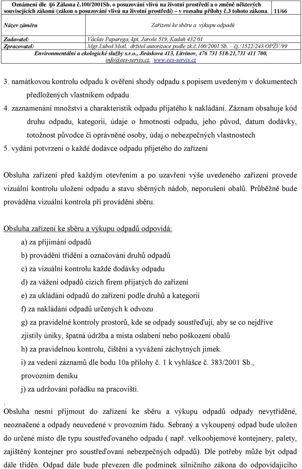 Záznam obsahuje kód druhu odpadu, kategorii, údaje o hmotnosti odpadu, jeho původ, datum dodávky, totožnost původce či oprávněné osoby, údaj o nebezpečných vlastnostech 5.