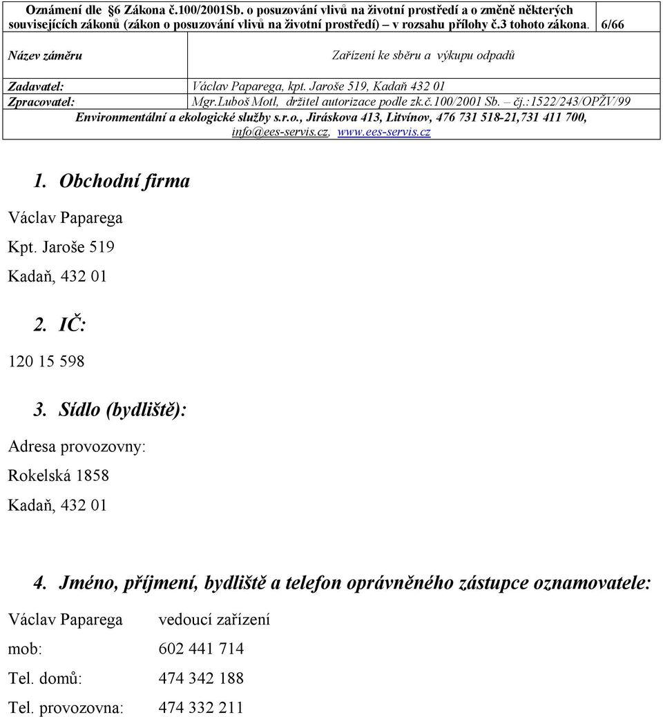 Sídlo (bydliště): Adresa provozovny: Rokelská 1858 Kadaň, 432 01 4.