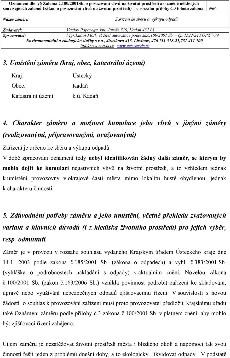 Charakter záměru a možnost kumulace jeho vlivů s jinými záměry (realizovanými, připravovanými, uvažovanými) Zařízení je určeno ke sběru a výkupu odpadů.