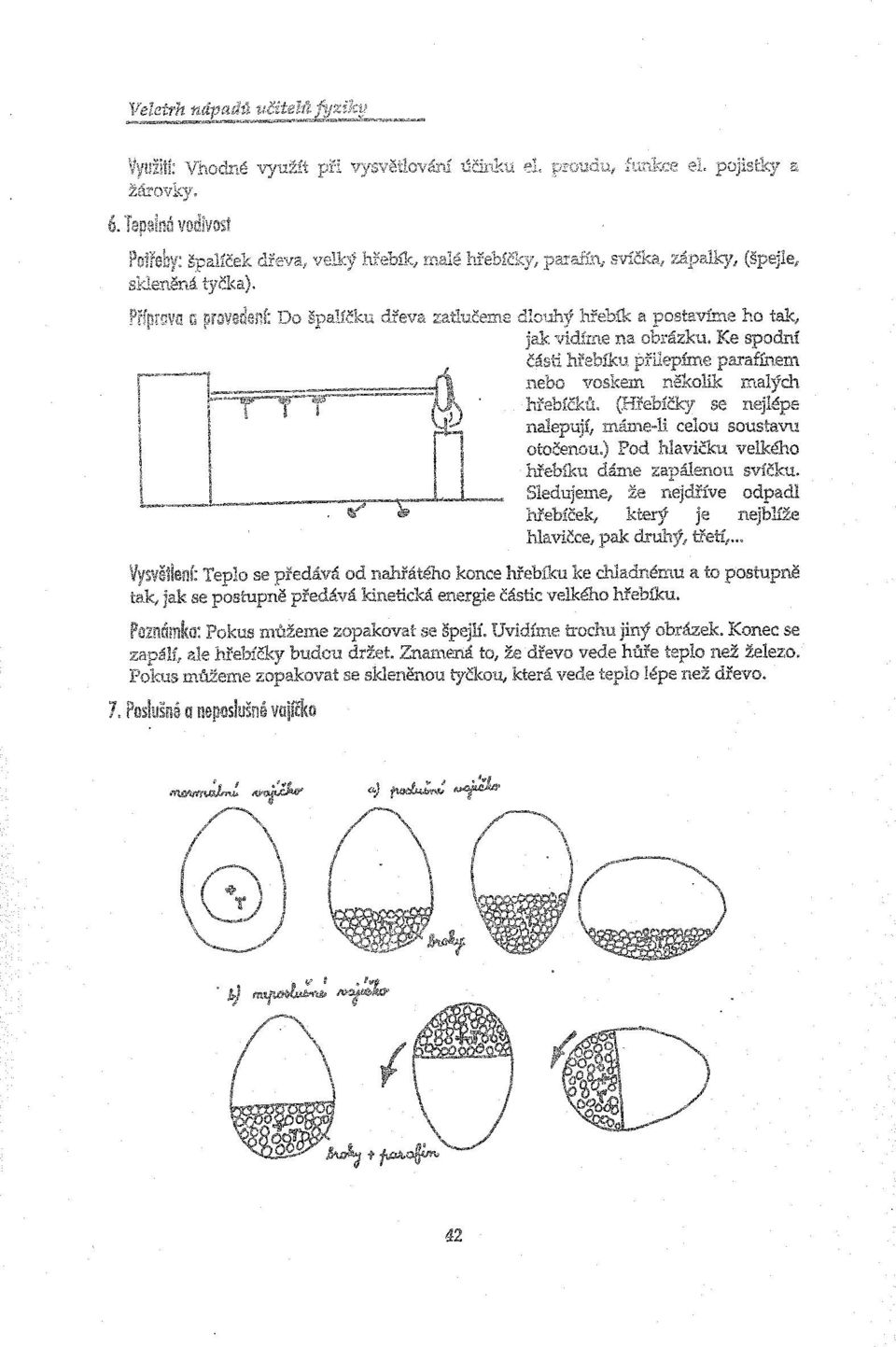 od nahřátého konce hřebíku ke chladnému a to postupně kinetická energie částic velkého hřebíku.