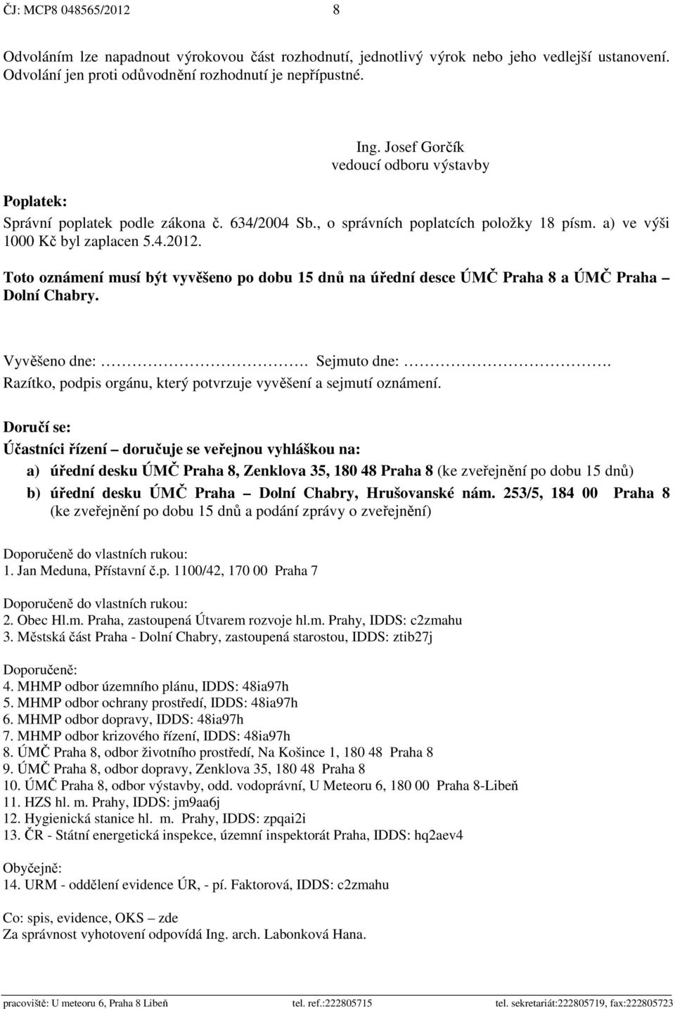 Toto oznámení musí být vyvěšeno po dobu 15 dnů na úřední desce ÚMČ Praha 8 a ÚMČ Praha Dolní Chabry. Vyvěšeno dne:. Sejmuto dne:. Razítko, podpis orgánu, který potvrzuje vyvěšení a sejmutí oznámení.