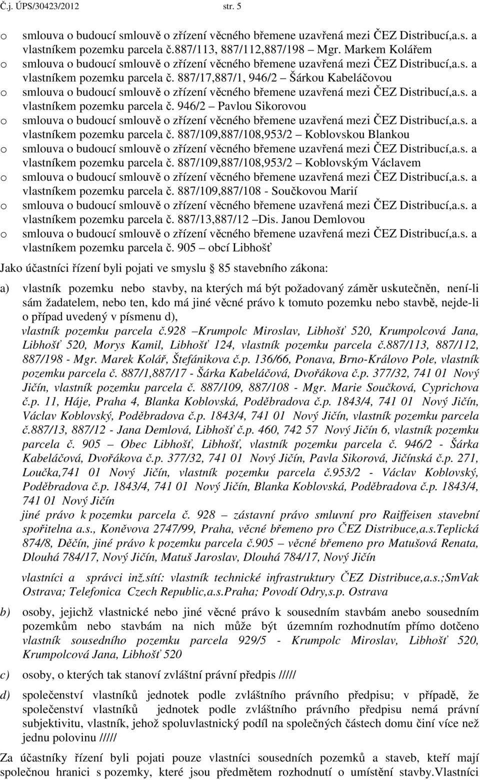 887/109,887/108 - Sučkvu Marií vlastníkem pzemku parcela č. 887/13,887/12 Dis. Janu Demlvu vlastníkem pzemku parcela č.