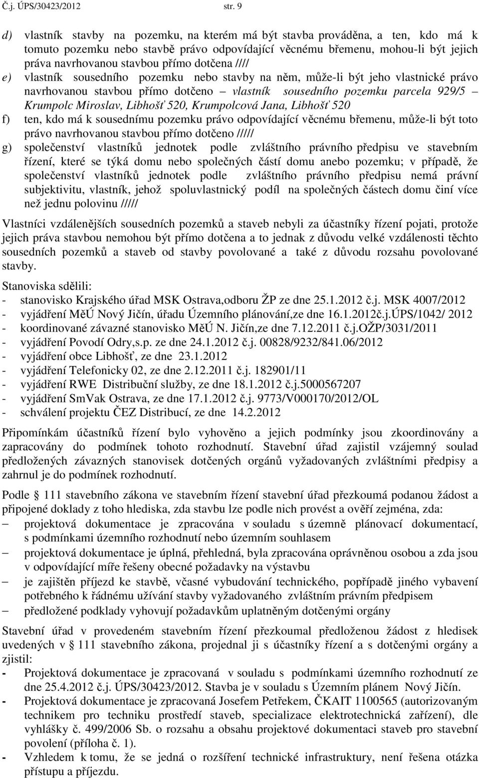 vlastník susedníh pzemku neb stavby na něm, může-li být jeh vlastnické práv navrhvanu stavbu přím dtčen vlastník susedníh pzemku parcela 929/5 Krumplc Mirslav, Libhšť 520, Krumplcvá Jana, Libhšť 520