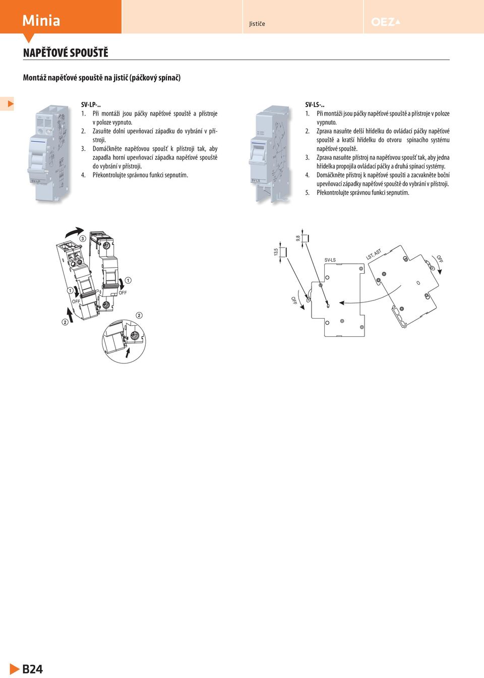Překontrolujte správnou funkci sepnutím. SV-LS-... Při montáži jsou páčky napěťové spouště a přístroje v poloze vypnuto.