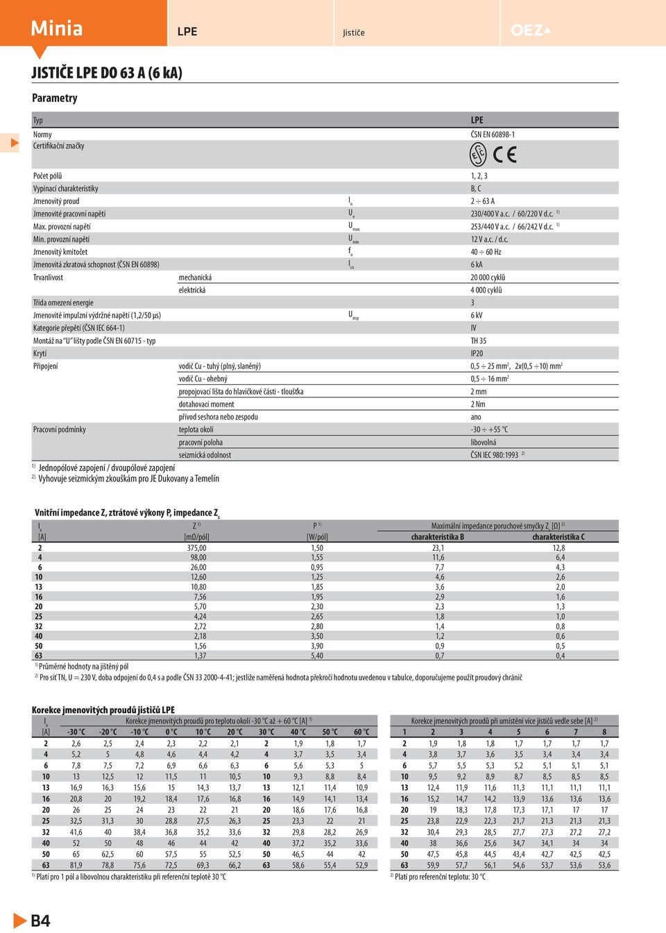 Trvanlivost mechanická 0 000 cyklů elektrická 4 000 cyklů Třída omezení energie 3 Jmenovité impulzní výdržné napětí (,/50 μs) U imp 6 kv Kategorie přepětí (ČSN IEC 664- IV Montáž na U lišty podle ČSN