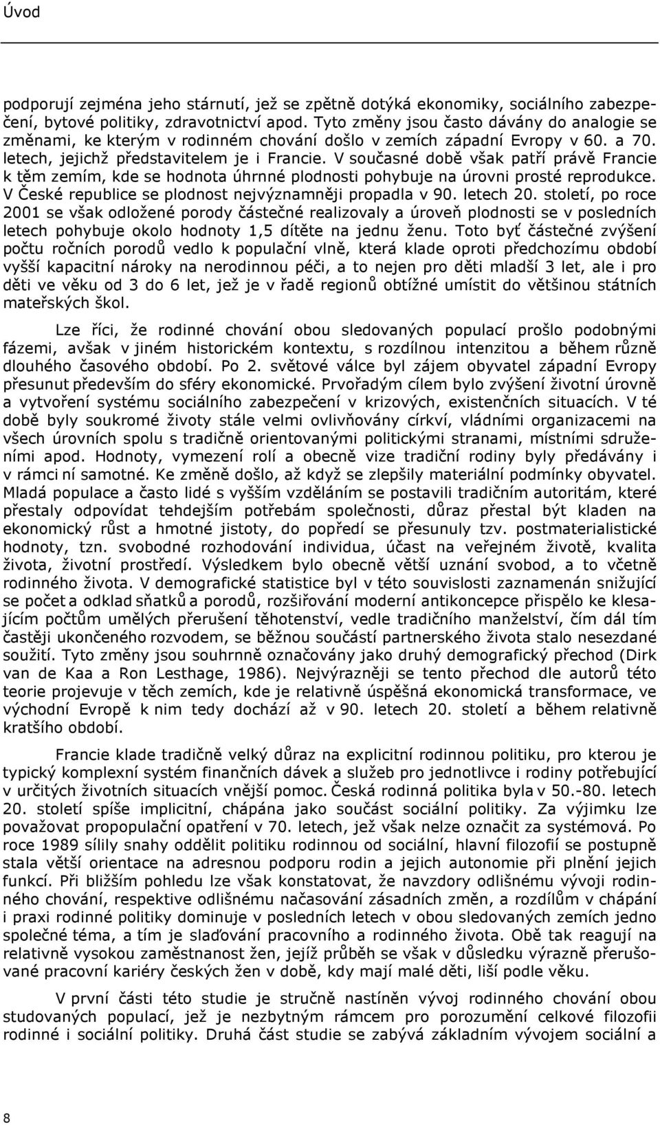 V současné době však patří právě Francie k těm zemím, kde se hodnota úhrnné plodnosti pohybuje na úrovni prosté reprodukce. V České republice se plodnost nejvýznamněji propadla v 90. letech 20.