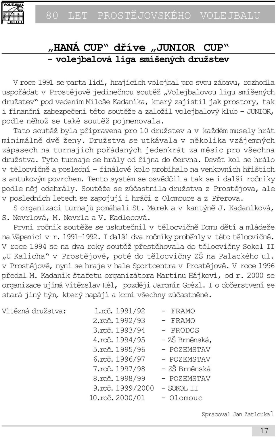 Tato soutìž byla pøipravena pro 10 družstev a v každém musely hrát minimálnì dvì ženy.