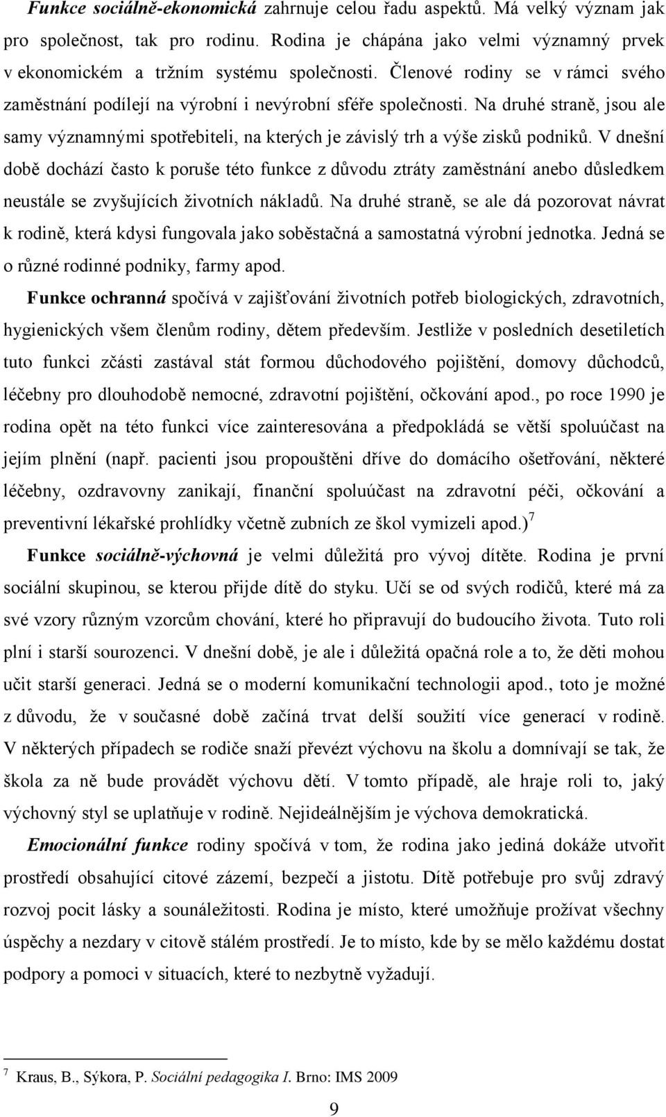 V dnešní době dochází často k poruše této funkce z důvodu ztráty zaměstnání anebo důsledkem neustále se zvyšujících ţivotních nákladů.