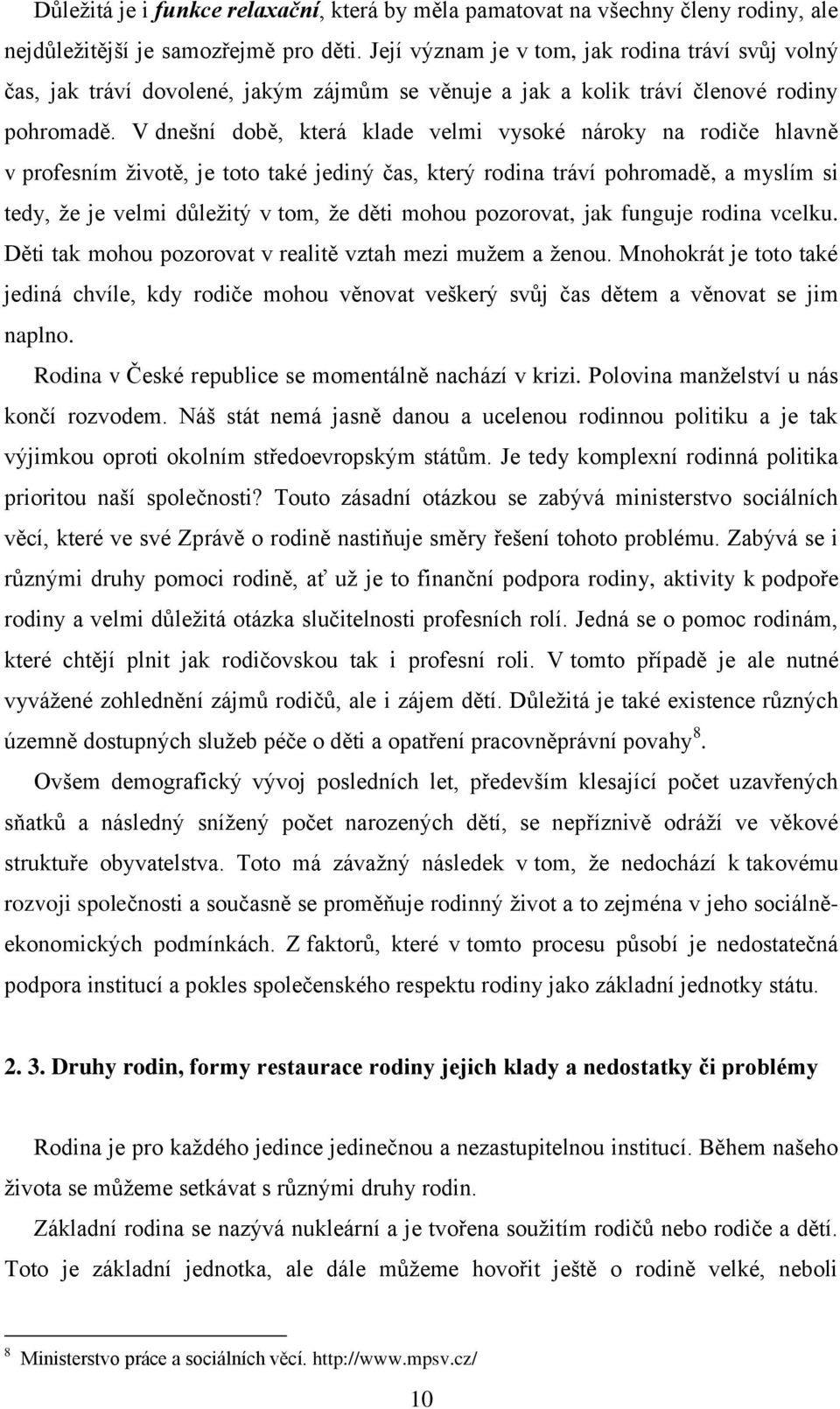 V dnešní době, která klade velmi vysoké nároky na rodiče hlavně v profesním ţivotě, je toto také jediný čas, který rodina tráví pohromadě, a myslím si tedy, ţe je velmi důleţitý v tom, ţe děti mohou