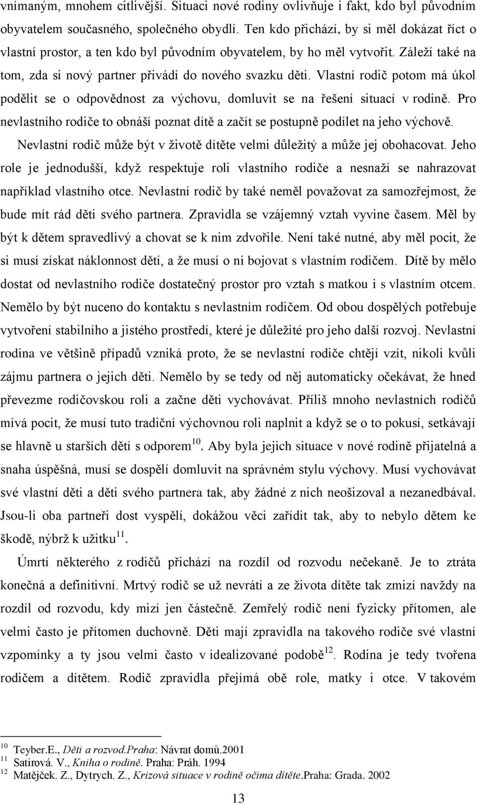 Vlastní rodič potom má úkol podělit se o odpovědnost za výchovu, domluvit se na řešení situací v rodině. Pro nevlastního rodiče to obnáší poznat dítě a začít se postupně podílet na jeho výchově.