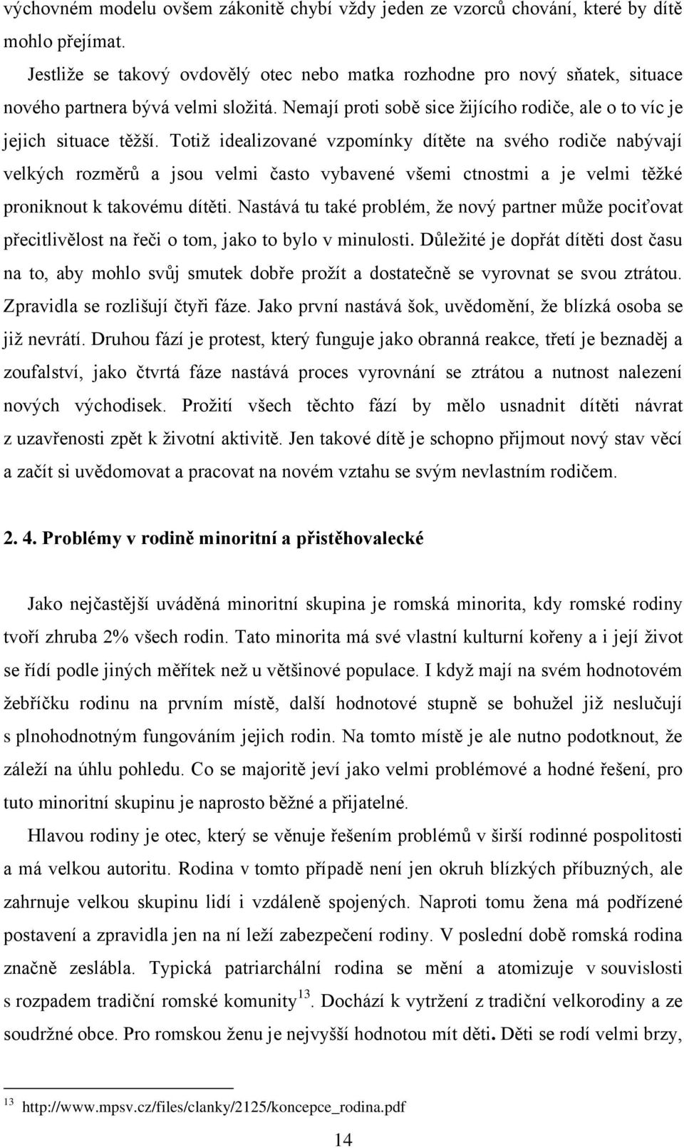 Totiţ idealizované vzpomínky dítěte na svého rodiče nabývají velkých rozměrů a jsou velmi často vybavené všemi ctnostmi a je velmi těţké proniknout k takovému dítěti.