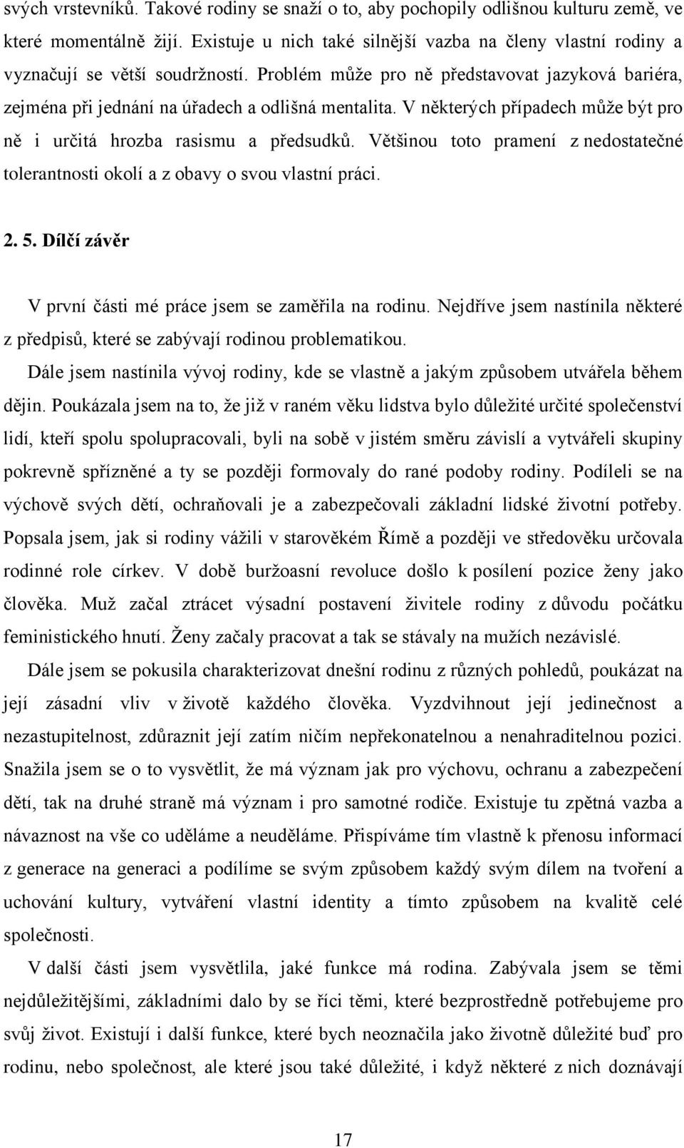 V některých případech můţe být pro ně i určitá hrozba rasismu a předsudků. Většinou toto pramení z nedostatečné tolerantnosti okolí a z obavy o svou vlastní práci. 2. 5.