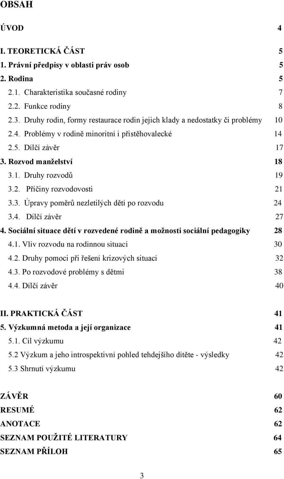 2. Příčiny rozvodovosti 21 3.3. Úpravy poměrů nezletilých dětí po rozvodu 24 3.4. Dílčí závěr 27 4. Sociální situace dětí v rozvedené rodině a moţnosti sociální pedagogiky 28 4.1. Vliv rozvodu na rodinnou situaci 30 4.