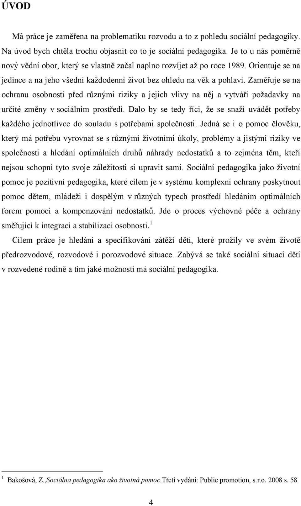 Zaměřuje se na ochranu osobnosti před různými riziky a jejich vlivy na něj a vytváří poţadavky na určité změny v sociálním prostředí.