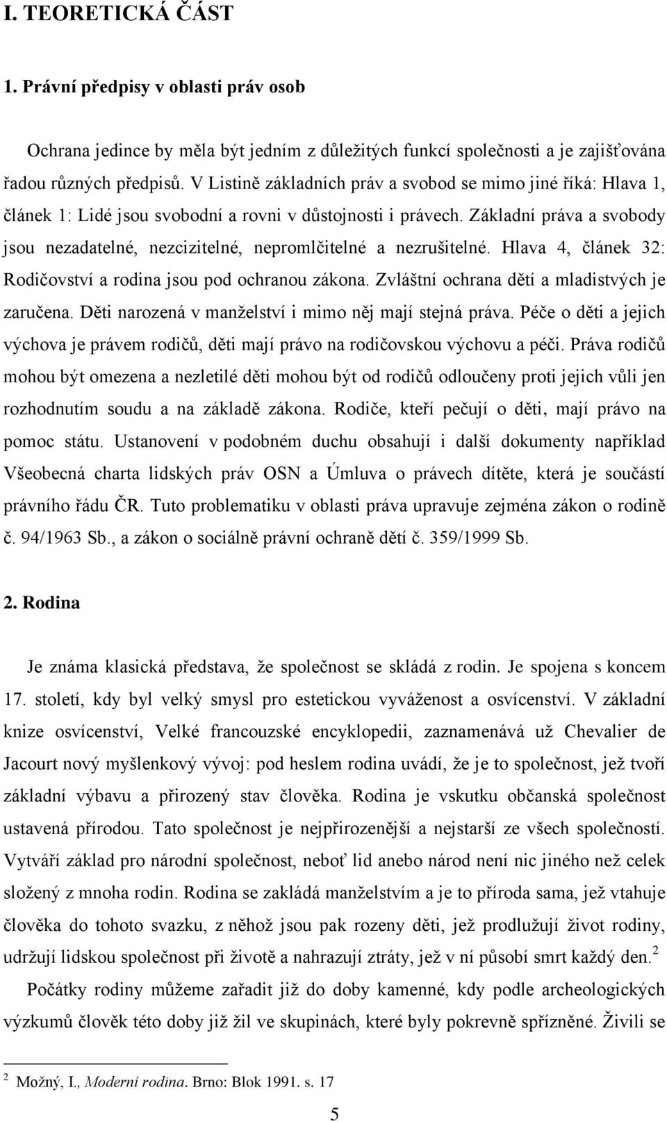 Základní práva a svobody jsou nezadatelné, nezcizitelné, nepromlčitelné a nezrušitelné. Hlava 4, článek 32: Rodičovství a rodina jsou pod ochranou zákona.