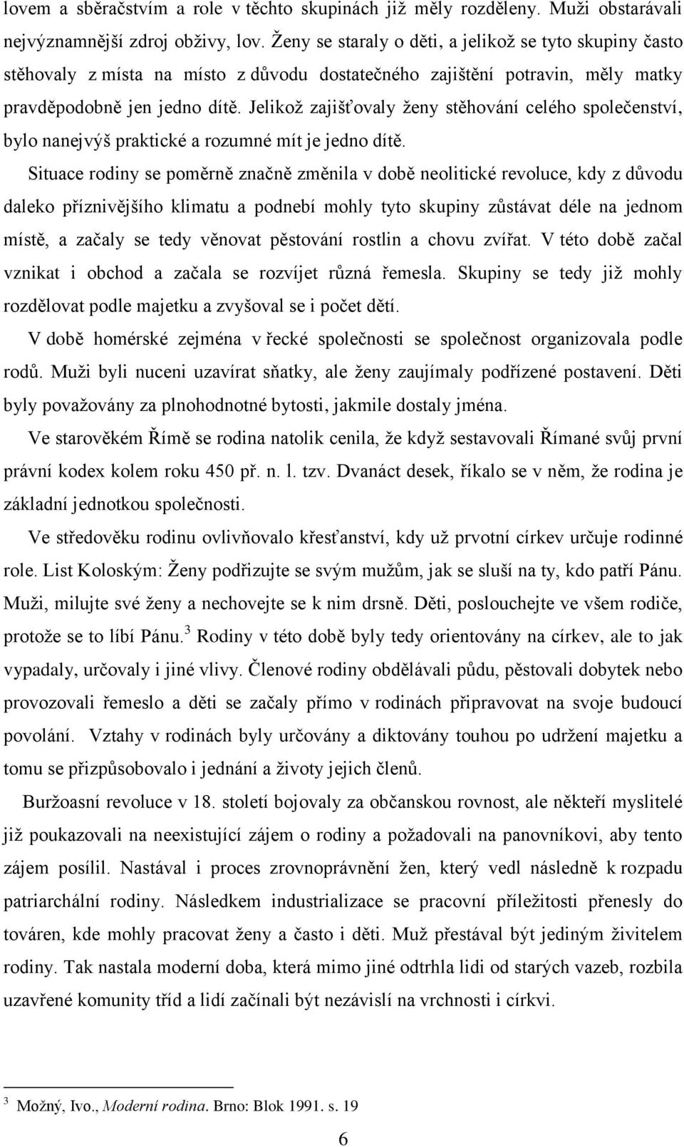 Jelikoţ zajišťovaly ţeny stěhování celého společenství, bylo nanejvýš praktické a rozumné mít je jedno dítě.