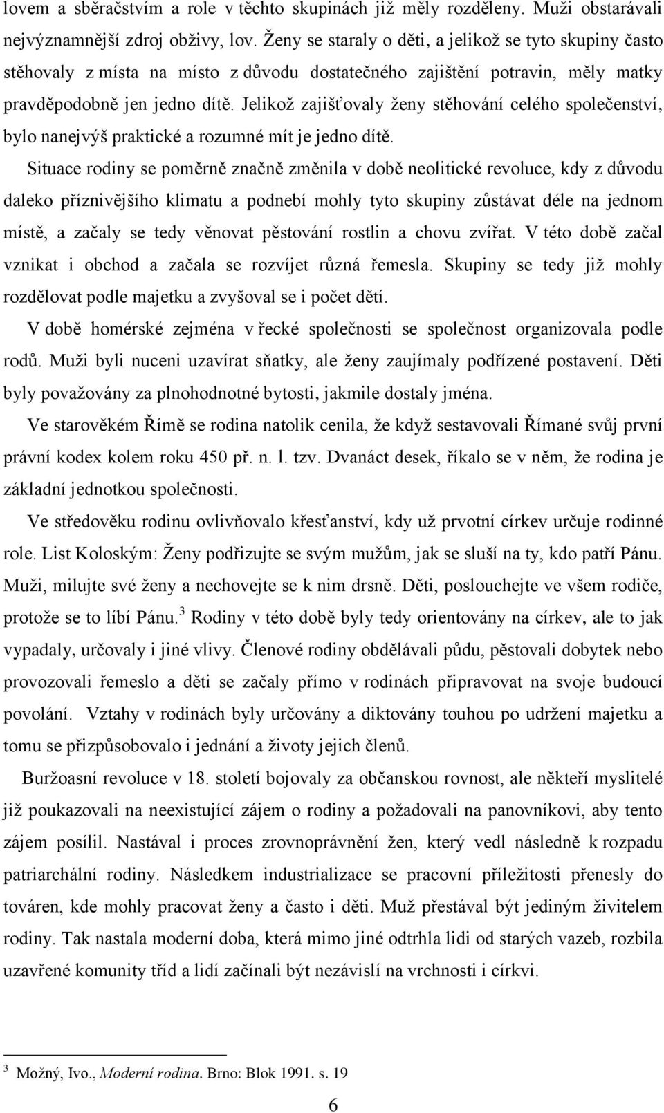 Jelikoţ zajišťovaly ţeny stěhování celého společenství, bylo nanejvýš praktické a rozumné mít je jedno dítě.