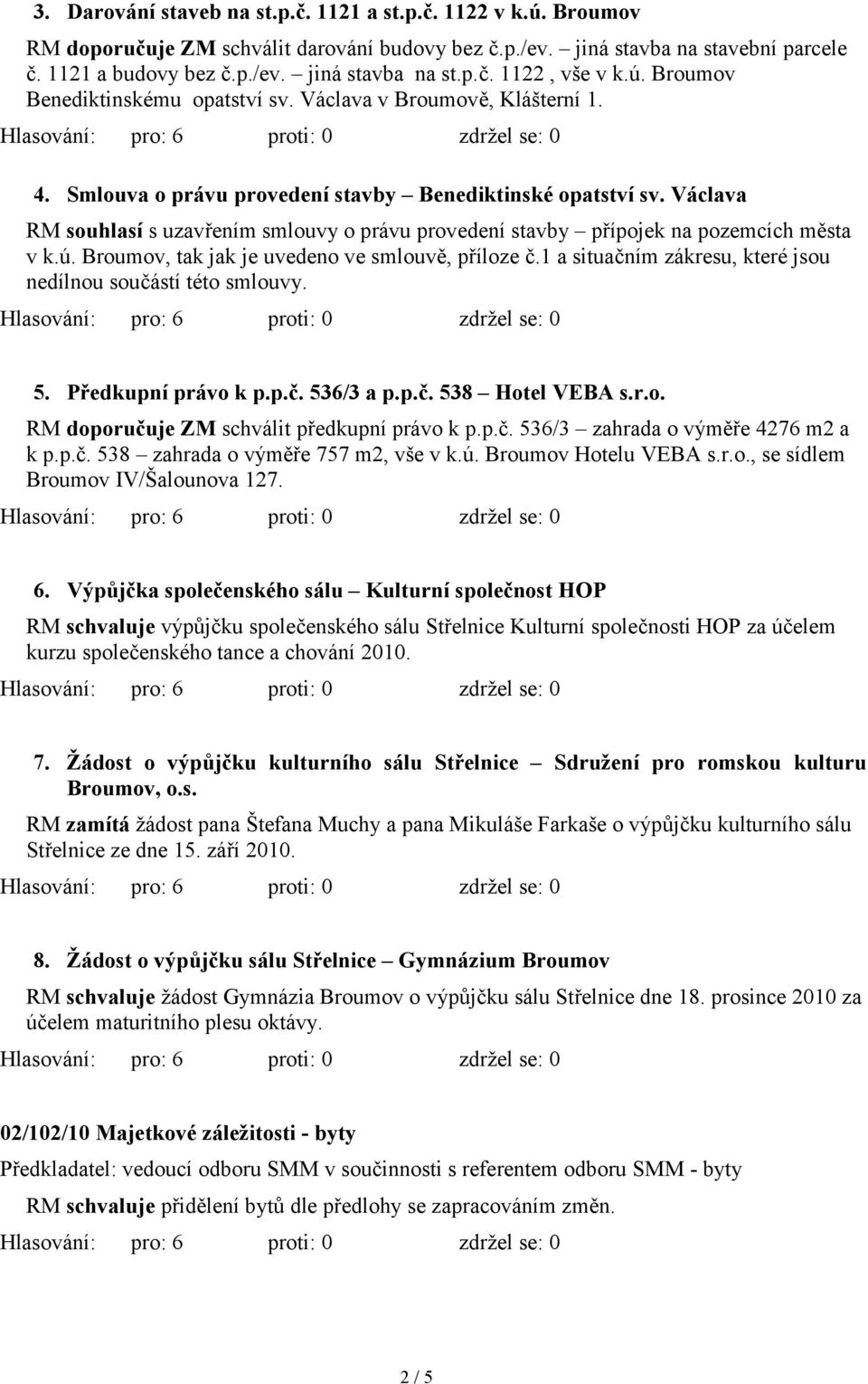 Václava RM souhlasí s uzavřením smlouvy o právu provedení stavby přípojek na pozemcích města v k.ú. Broumov, tak jak je uvedeno ve smlouvě, příloze č.