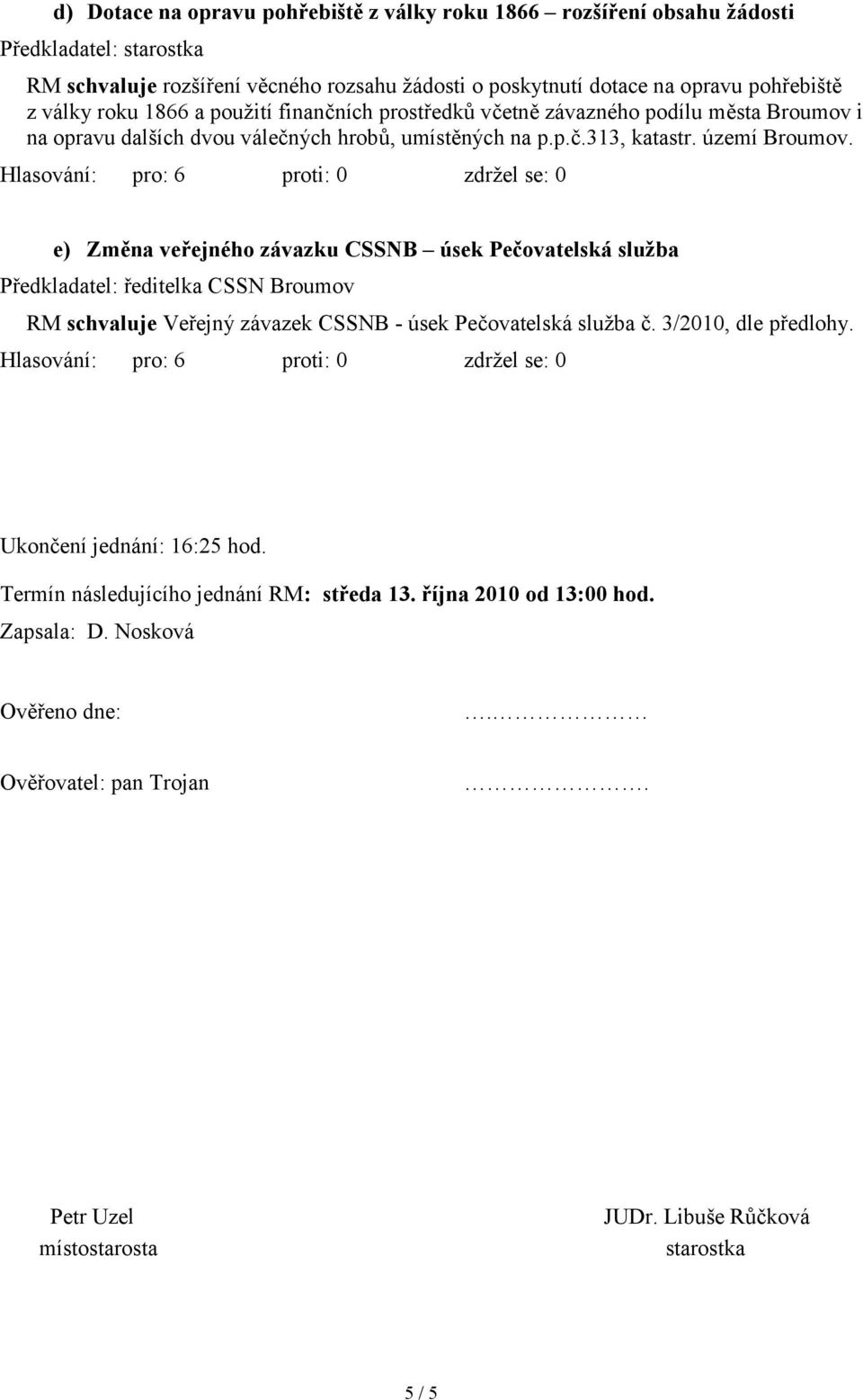 e) Změna veřejného závazku CSSNB úsek Pečovatelská služba Předkladatel: ředitelka CSSN Broumov RM schvaluje Veřejný závazek CSSNB - úsek Pečovatelská služba č. 3/2010, dle předlohy.