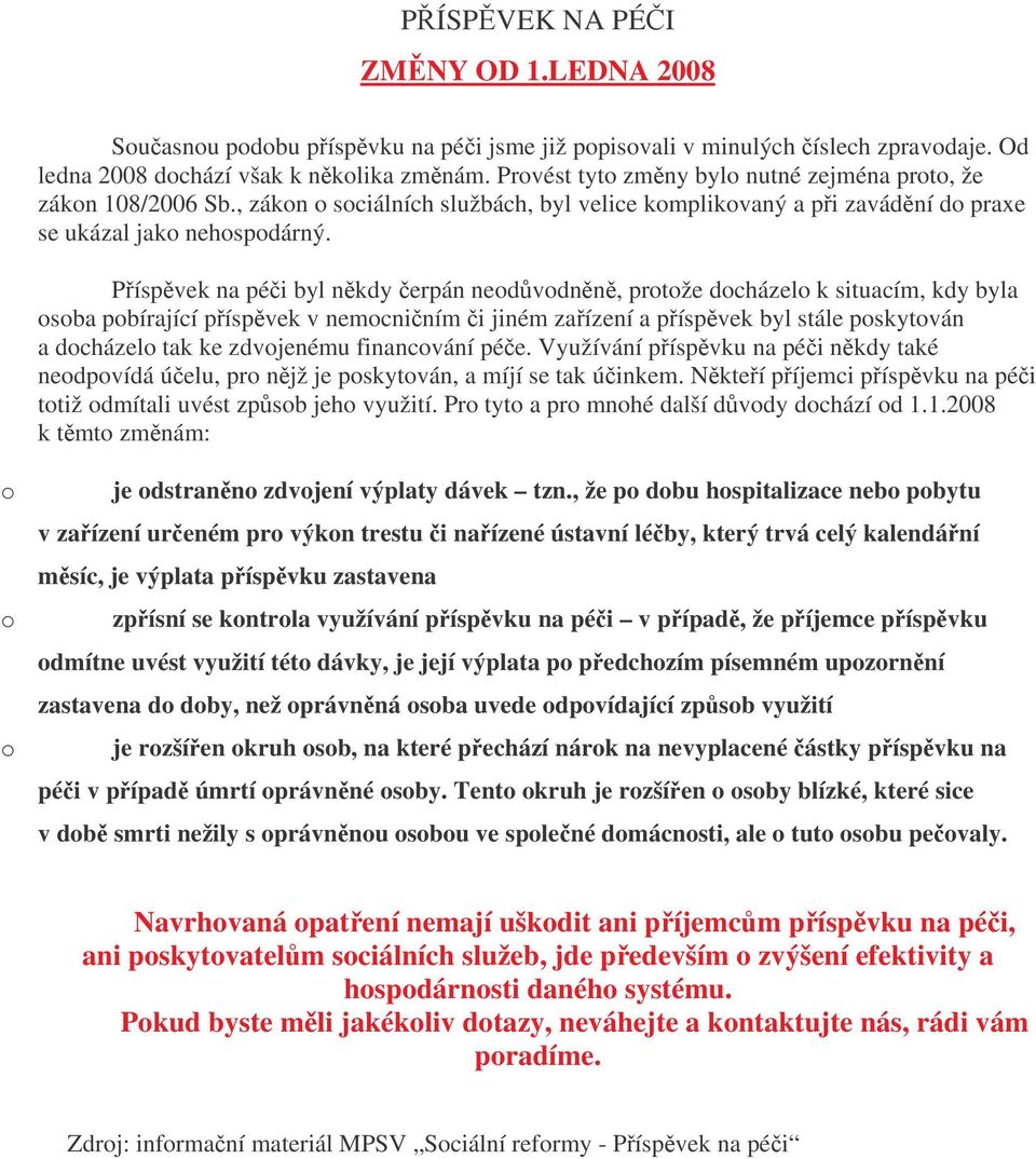 Píspvek na péi byl nkdy erpán neodvodnn, protože docházelo k situacím, kdy byla osoba pobírající píspvek v nemocniním i jiném zaízení a píspvek byl stále poskytován a docházelo tak ke zdvojenému