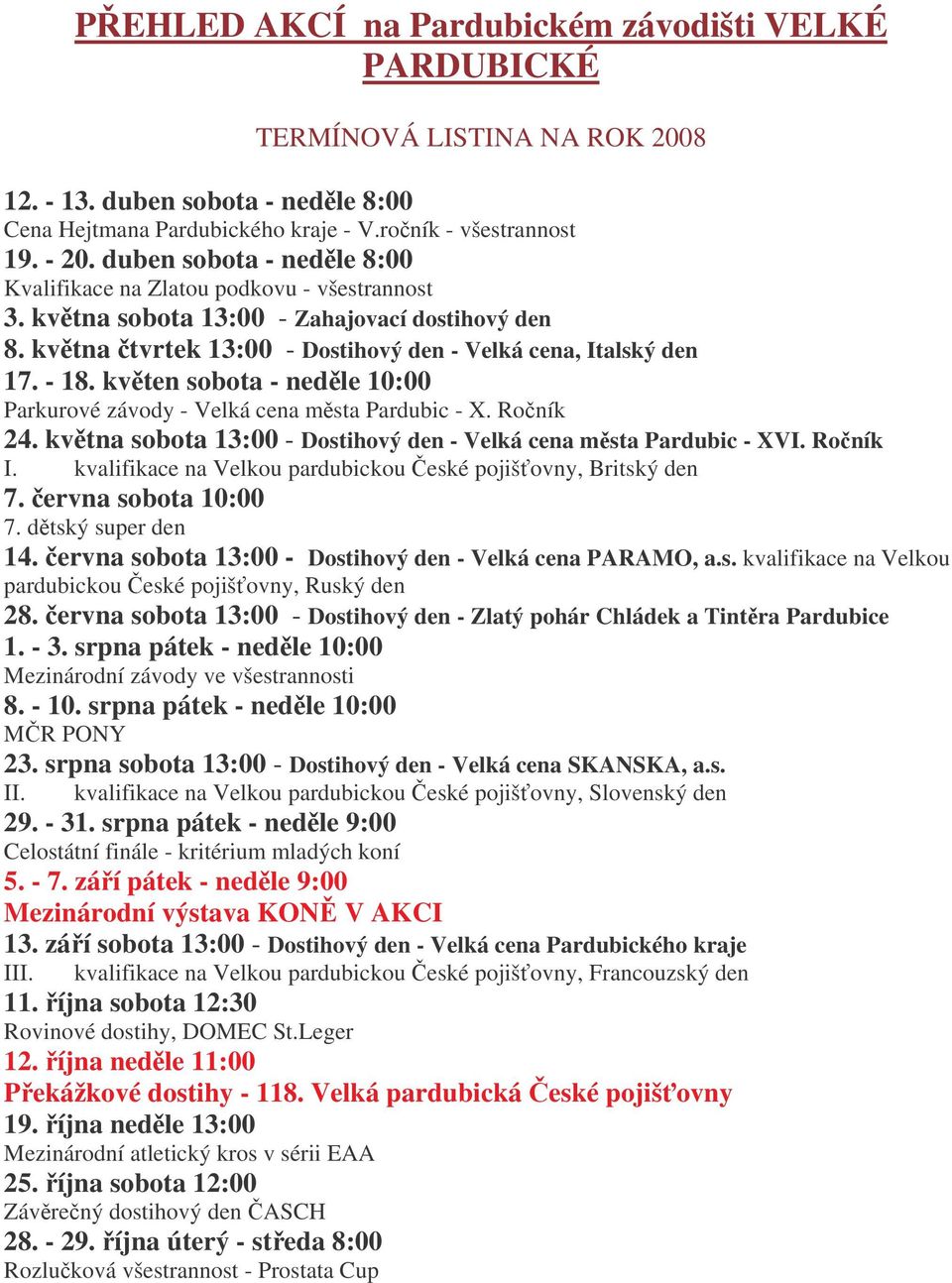 kvten sobota - nedle 10:00 Parkurové závody - Velká cena msta Pardubic - X. Roník 24. kvtna sobota 13:00 - Dostihový den - Velká cena msta Pardubic - XVI. Roník I.