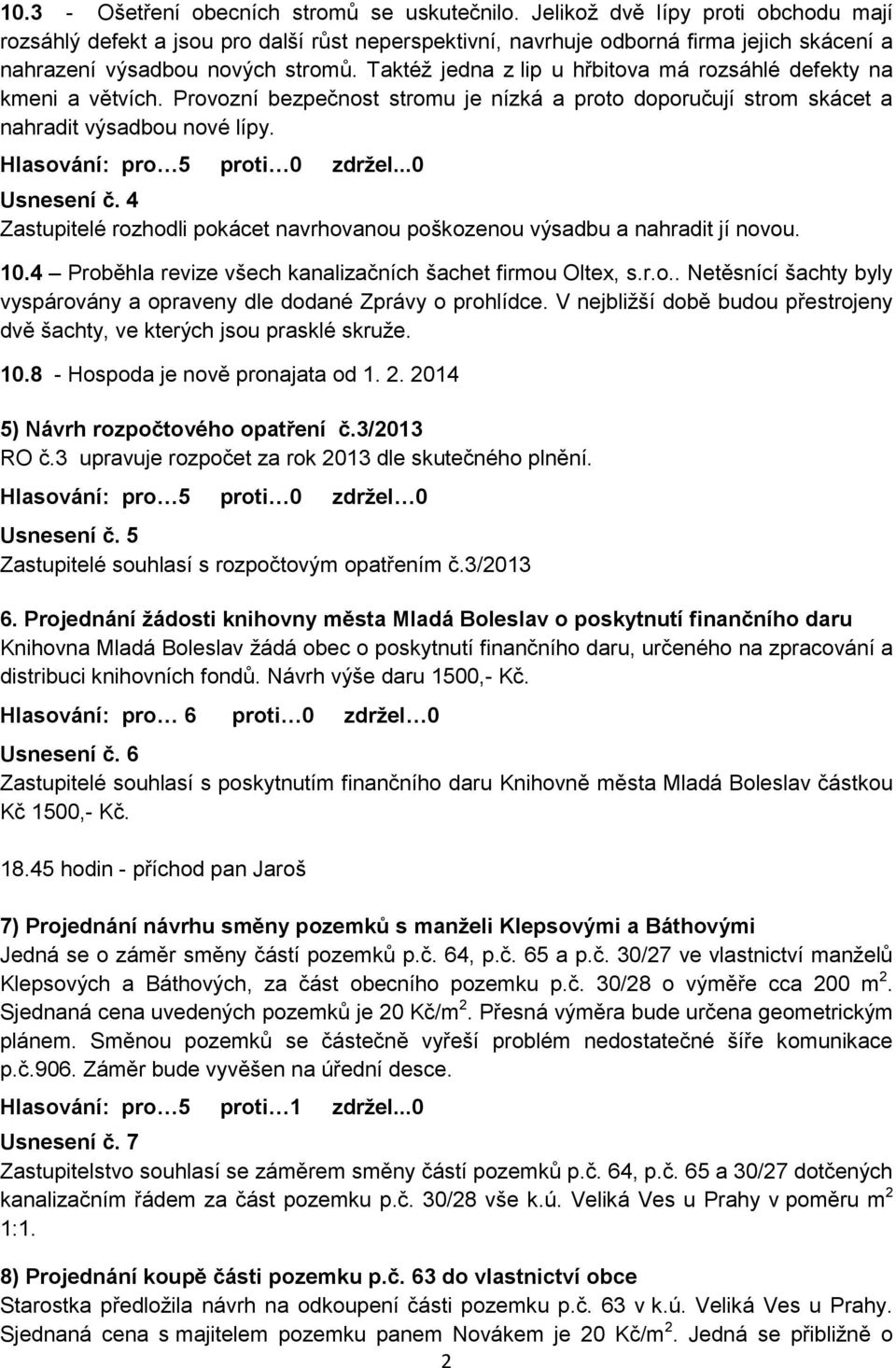 Taktéž jedna z lip u hřbitova má rozsáhlé defekty na kmeni a větvích. Provozní bezpečnost stromu je nízká a proto doporučují strom skácet a nahradit výsadbou nové lípy.