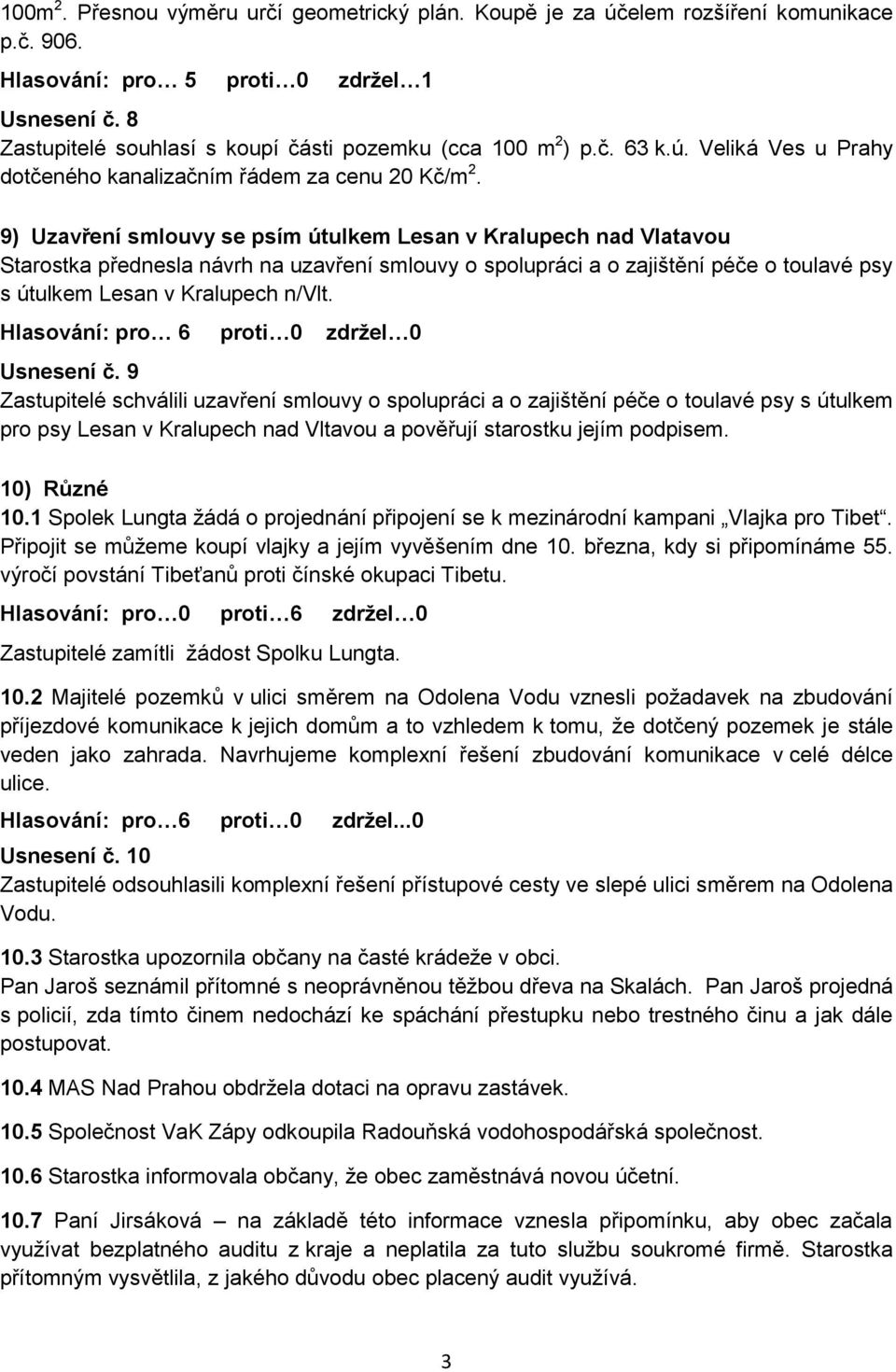 9) Uzavření smlouvy se psím útulkem Lesan v Kralupech nad Vlatavou Starostka přednesla návrh na uzavření smlouvy o spolupráci a o zajištění péče o toulavé psy s útulkem Lesan v Kralupech n/vlt.