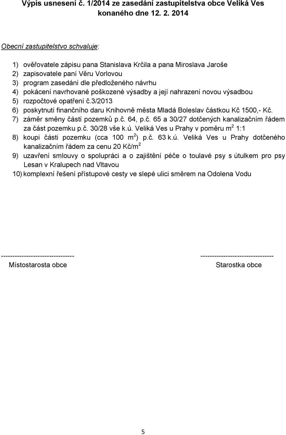 navrhované poškozené výsadby a její nahrazení novou výsadbou 5) rozpočtové opatření č.3/2013 6) poskytnutí finančního daru Knihovně města Mladá Boleslav částkou Kč 1500,- Kč.