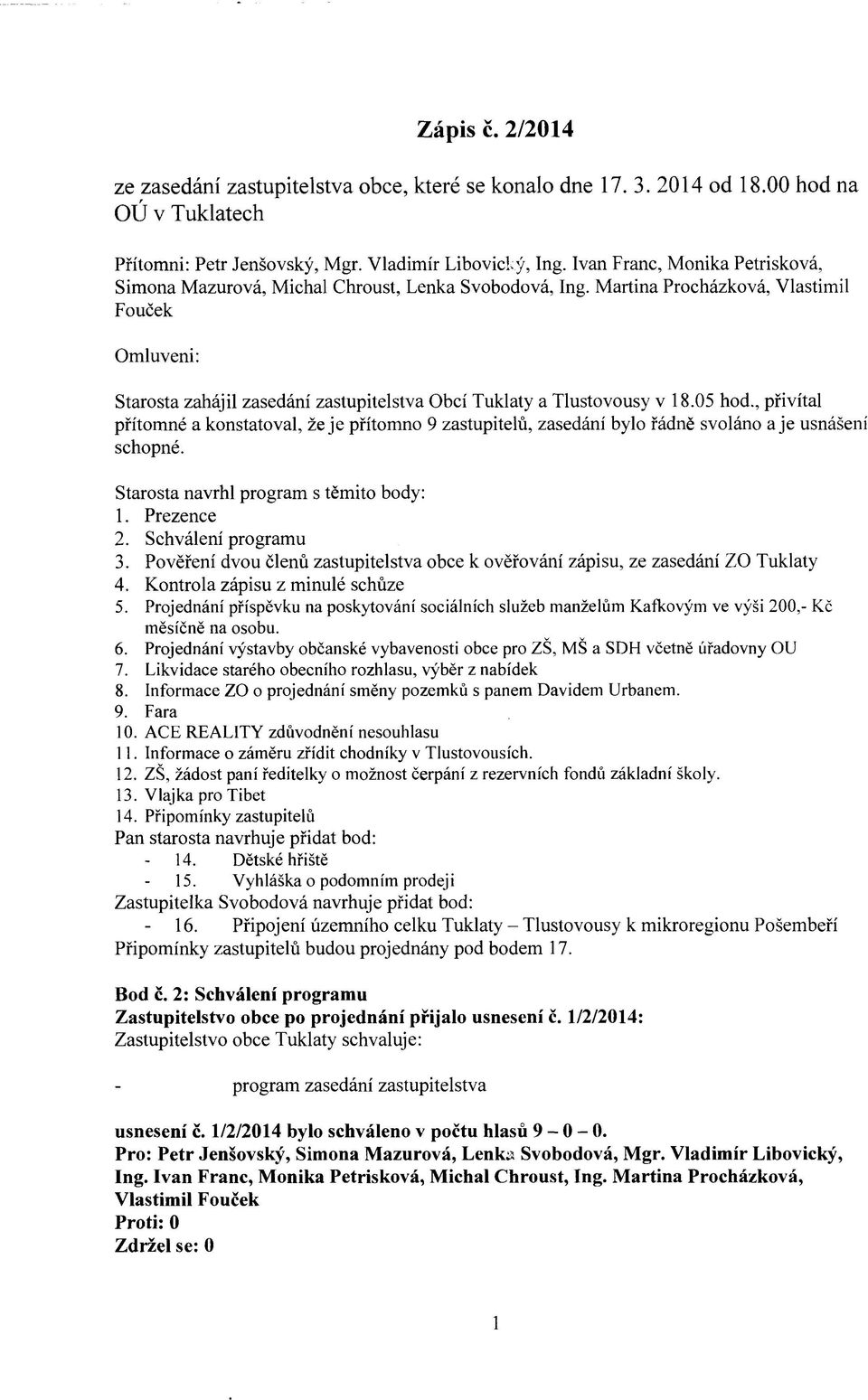Martina Procházková, Vlastimil Fouček Omluveni: Starosta zahájil zasedání zastupitelstva Obcí Tuklaty a Tlustovousy v 18.05 hod.