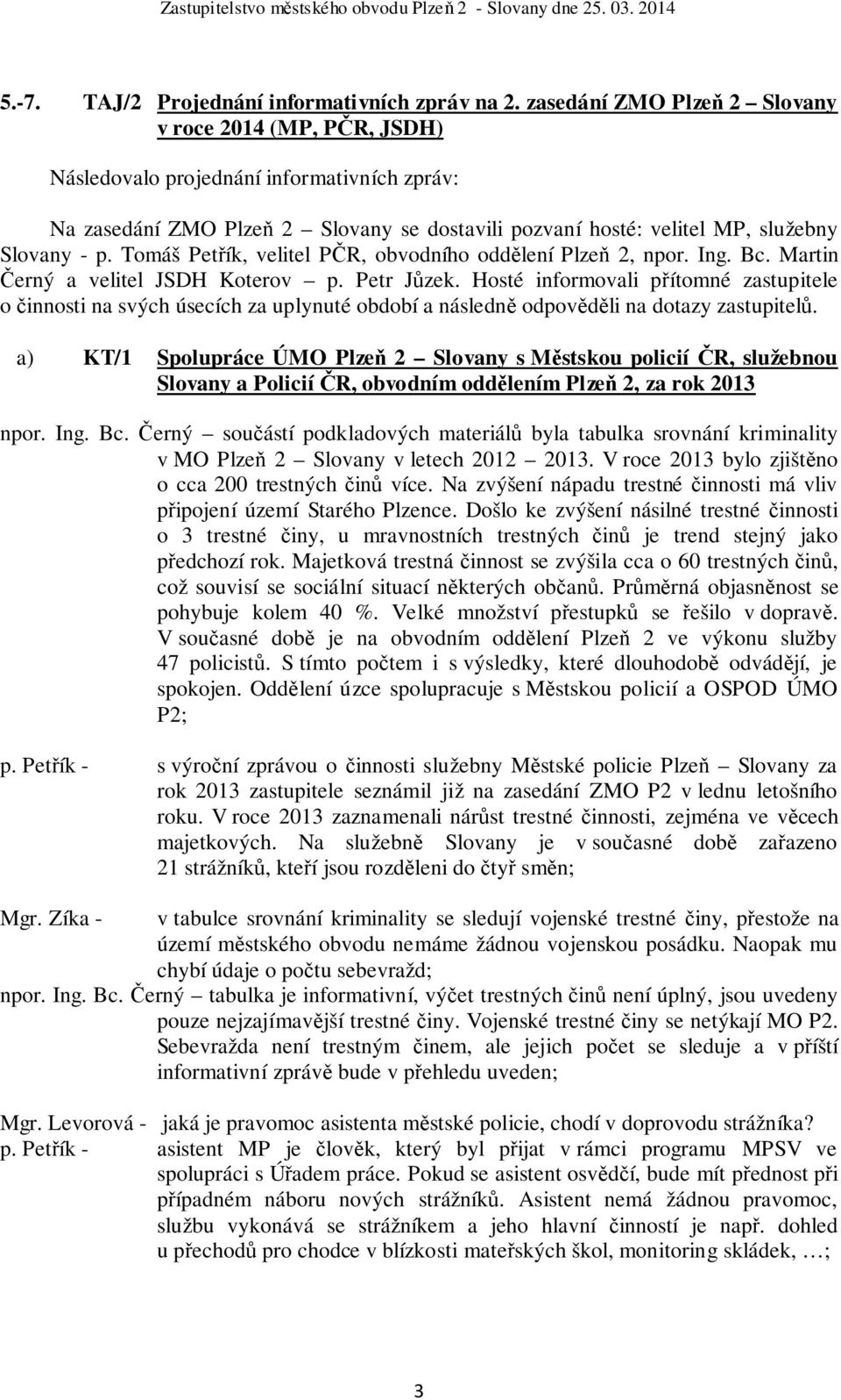 Tomáš Petřík, velitel PČR, obvodního oddělení Plzeň 2, npor. Ing. Bc. Martin Černý a velitel JSDH Koterov p. Petr Jůzek.