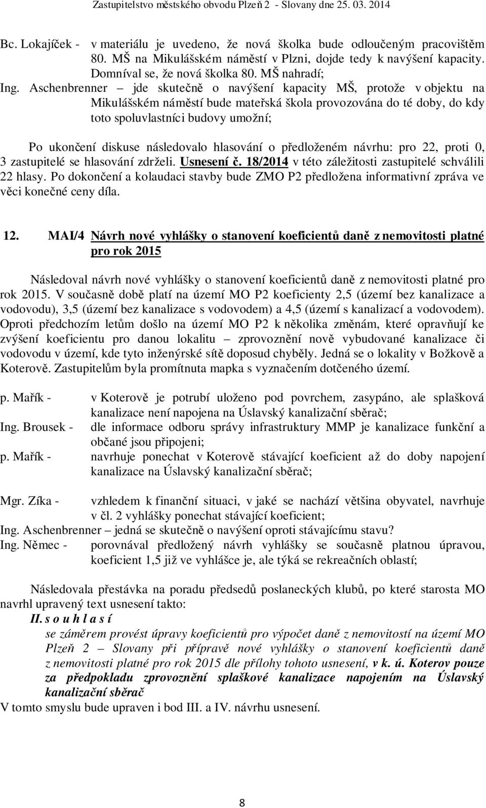 Aschenbrenner jde skutečně o navýšení kapacity MŠ, protože v objektu na Mikulášském náměstí bude mateřská škola provozována do té doby, do kdy toto spoluvlastníci budovy umožní; Po ukončení diskuse