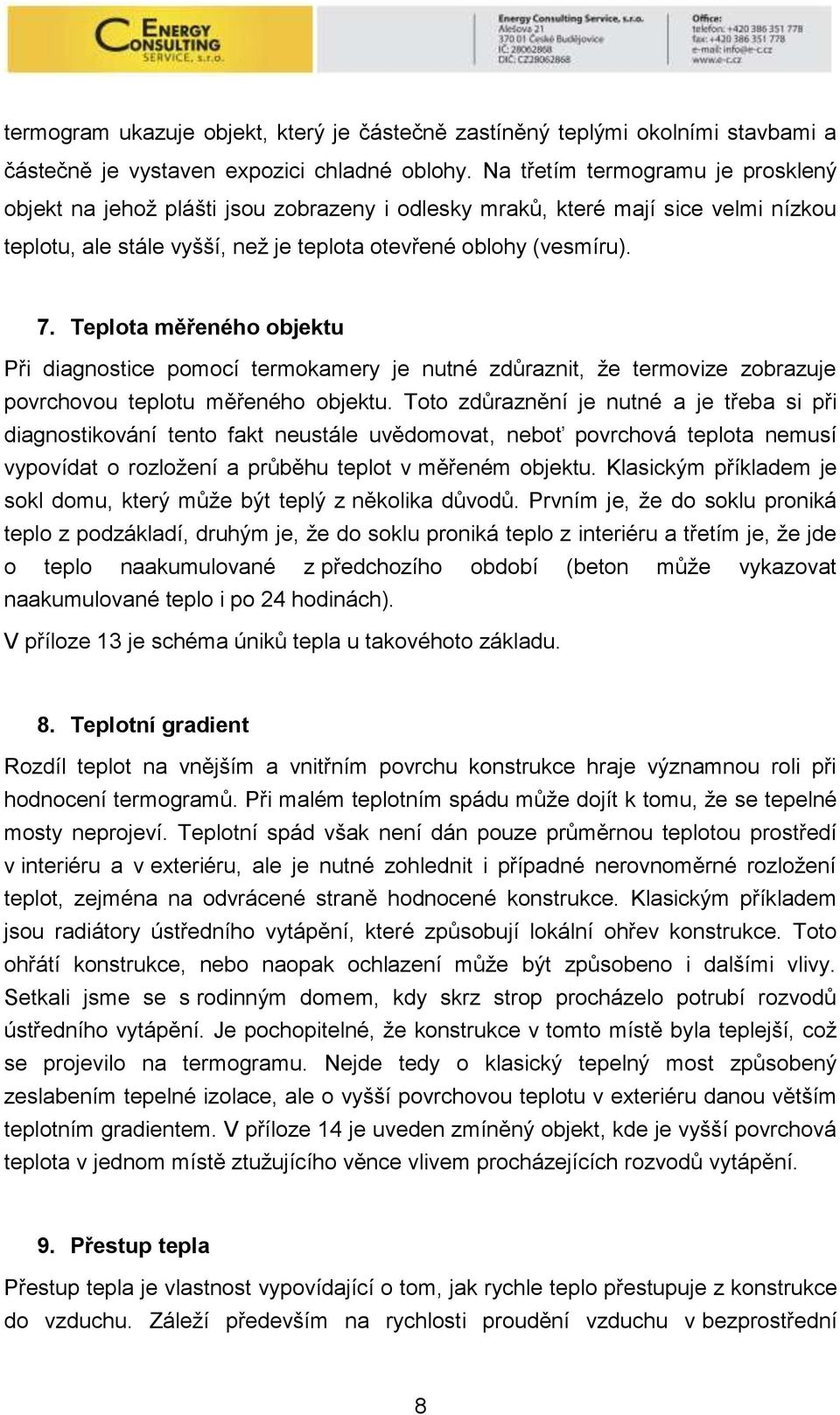 Teplota měřeného objektu Při diagnostice pomocí termokamery je nutné zdůraznit, že termovize zobrazuje povrchovou teplotu měřeného objektu.
