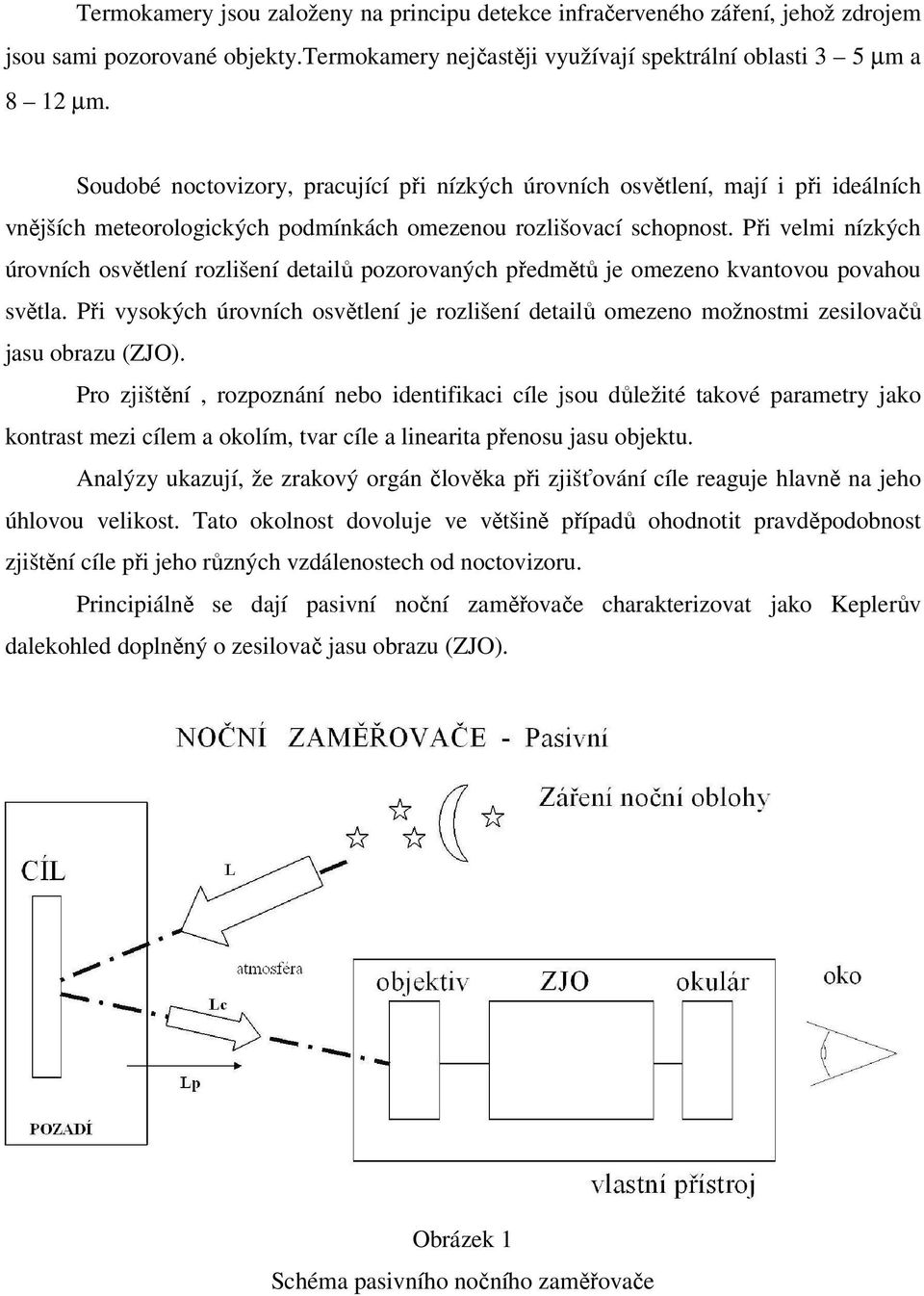 Při velmi nízkých úrovních osvětlení rozlišení detailů pozorovaných předmětů je omezeno kvantovou povahou světla.