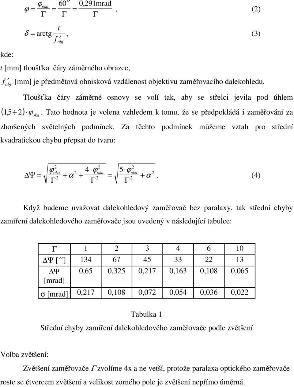 Za těchto podmínek můžeme vztah pro střední kvadratickou chybu přepsat do tvaru: Ψ = + + ϕ 4 ϕ 5 ϕ α = Γ Γ Γ oka oka oka + α.