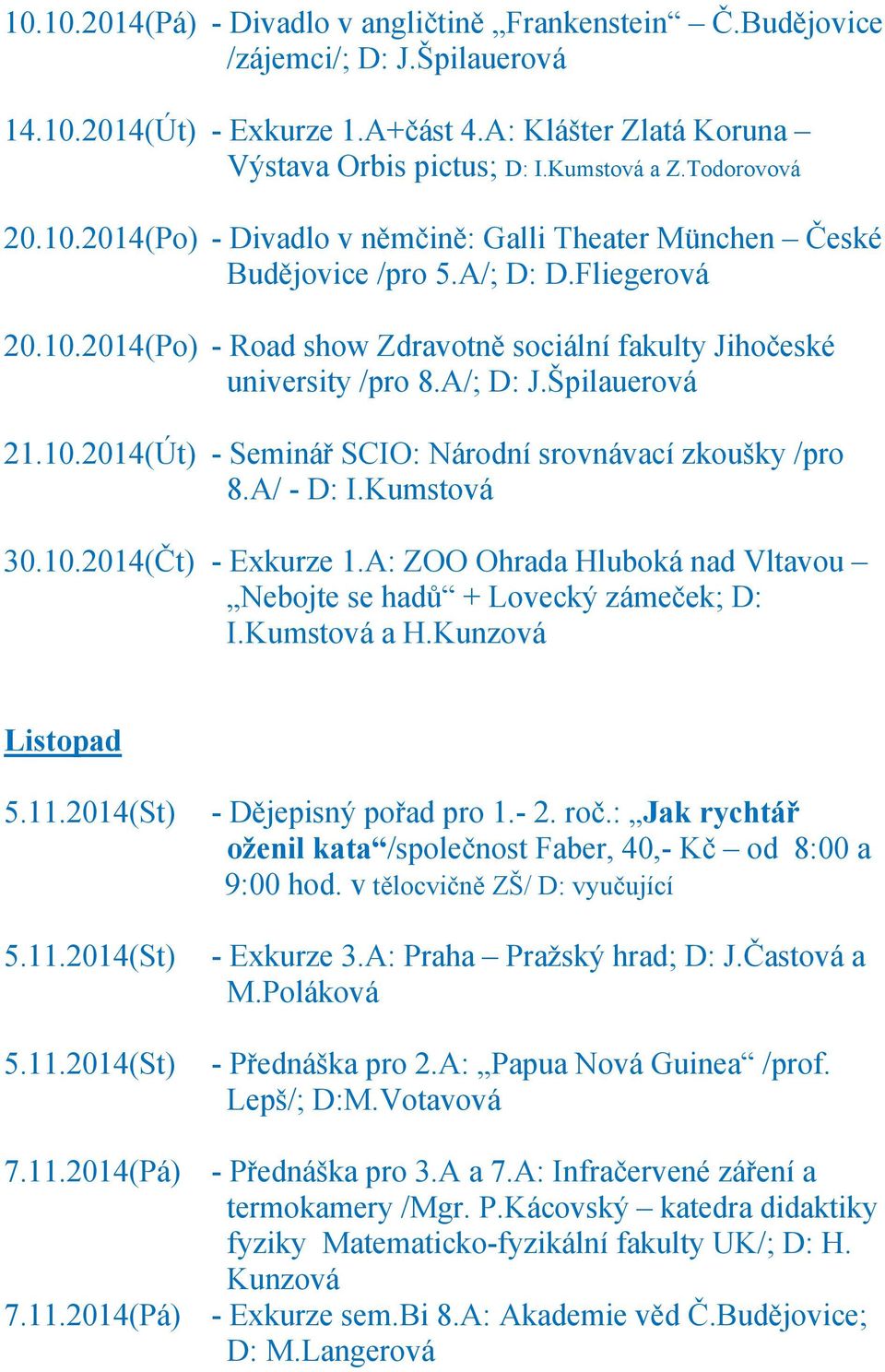 A/; D: J.Špilauerová 21.10.2014(Út) - Seminář SCIO: Národní srovnávací zkoušky /pro 8.A/ - D: I.Kumstová 30.10.2014(Čt) - Exkurze 1.