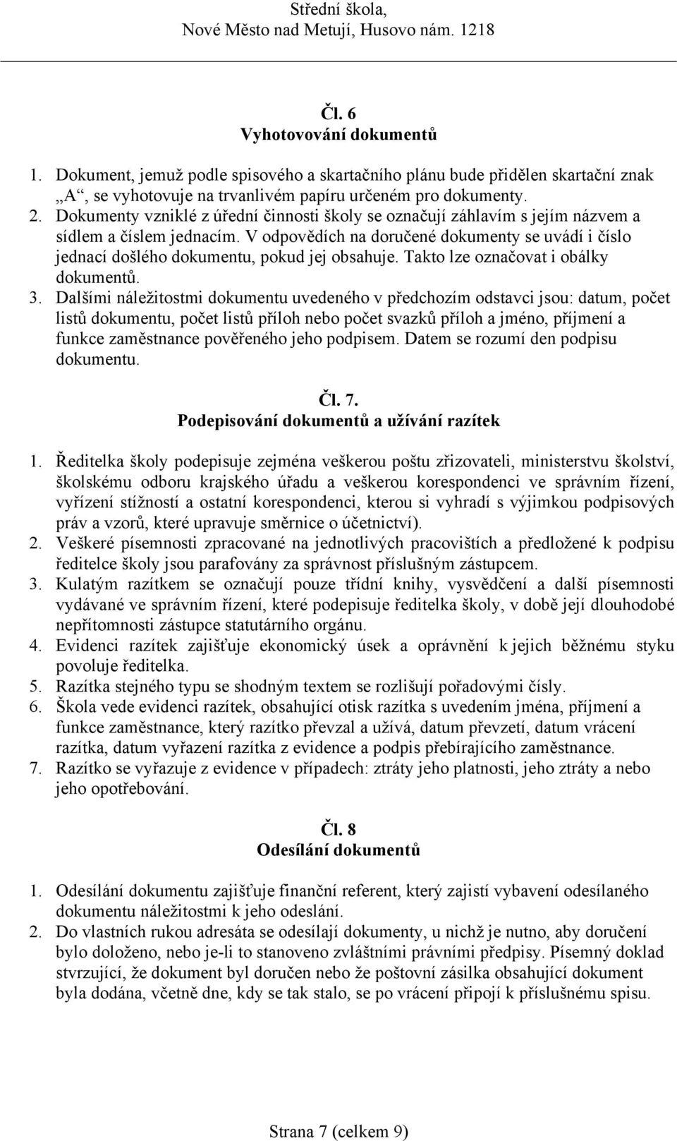 V odpovědích na doručené dokumenty se uvádí i číslo jednací došlého dokumentu, pokud jej obsahuje. Takto lze označovat i obálky dokumentů. 3.