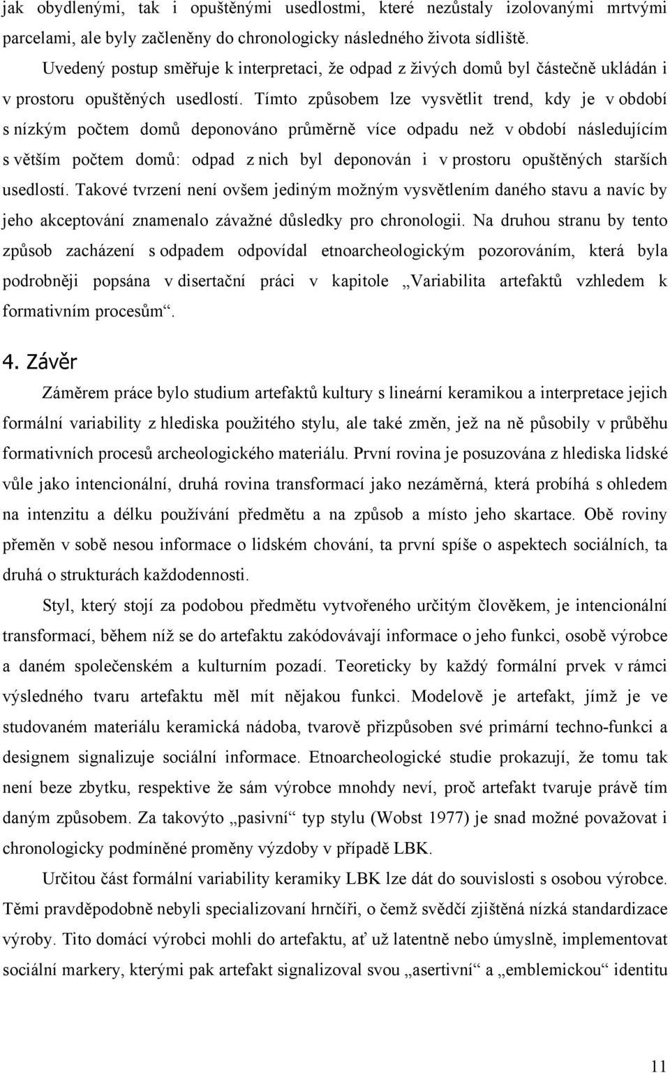 Tímto způsobem lze vysvětlit trend, kdy je v období s nízkým počtem domů deponováno průměrně více odpadu než v období následujícím s větším počtem domů: odpad z nich byl deponován i v prostoru