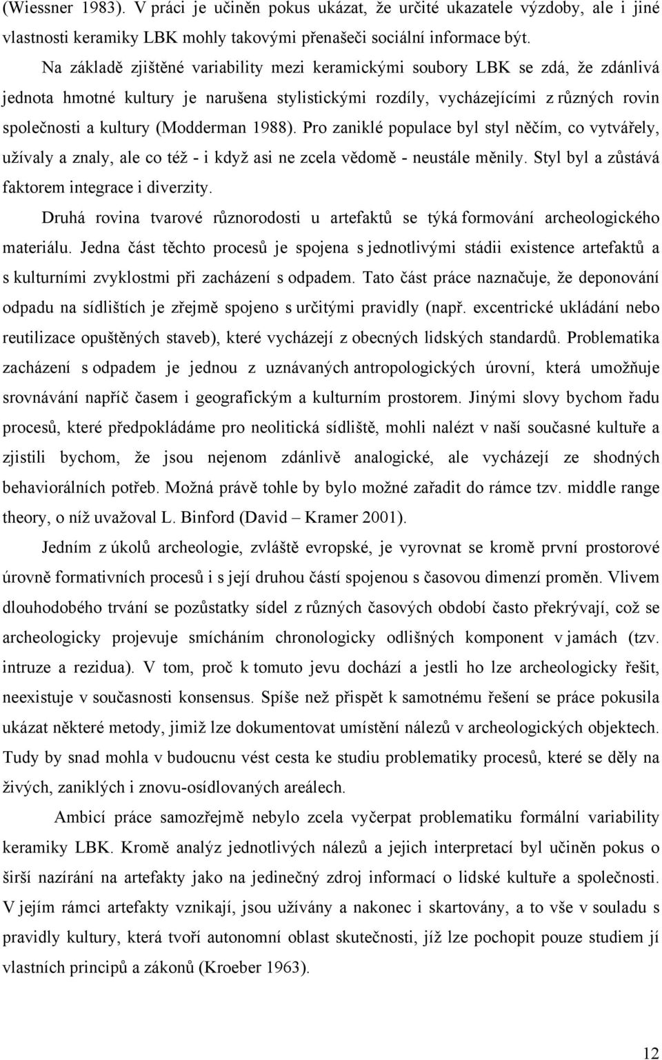 (Modderman 1988). Pro zaniklé populace byl styl něčím, co vytvářely, užívaly a znaly, ale co též - i když asi ne zcela vědomě - neustále měnily. Styl byl a zůstává faktorem integrace i diverzity.