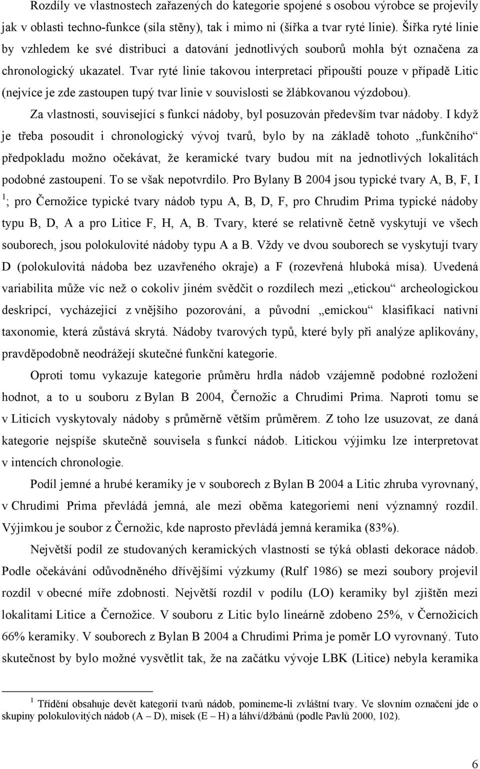 Tvar ryté linie takovou interpretaci připouští pouze v případě Litic (nejvíce je zde zastoupen tupý tvar linie v souvislosti se žlábkovanou výzdobou).